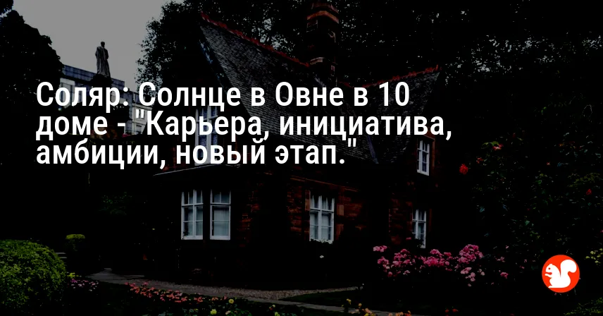 Соляр: Солнце в Овне в 10 доме — «Карьера, инициатива, амбиции, новый этап.»