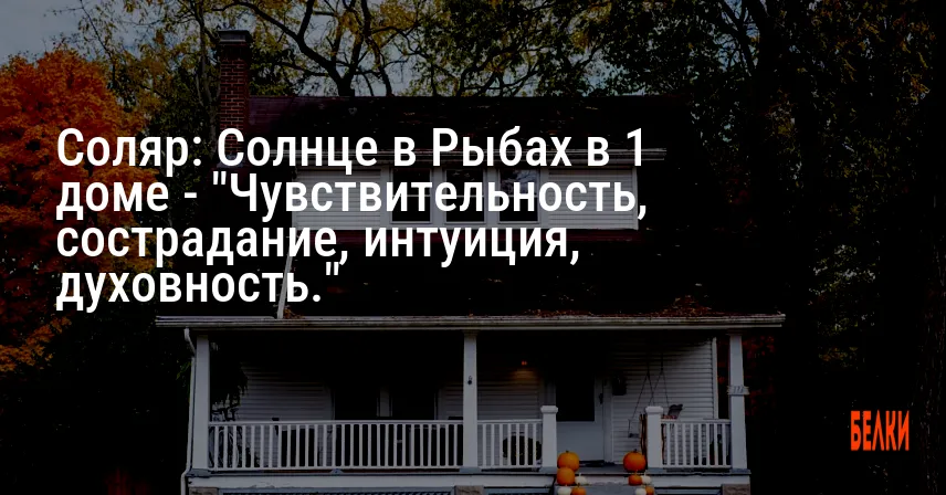 Соляр: Солнце в Рыбах в 1 доме — «Чувствительность, сострадание, интуиция, духовность.»