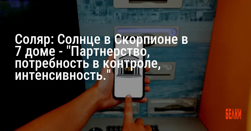 Соляр: Солнце в Скорпионе в 7 доме — «Партнерство, потребность в контроле, интенсивность.»