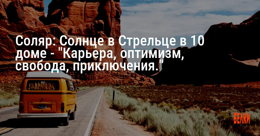 Соляр: Солнце в Стрельце в 10 доме — «Карьера, оптимизм, свобода, приключения.»