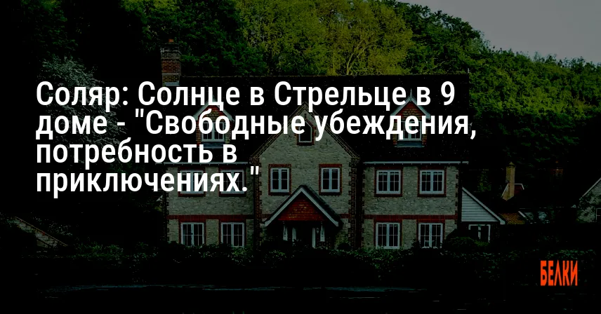 Соляр: Солнце в Стрельце в 9 доме — «Свободные убеждения, потребность в приключениях.»