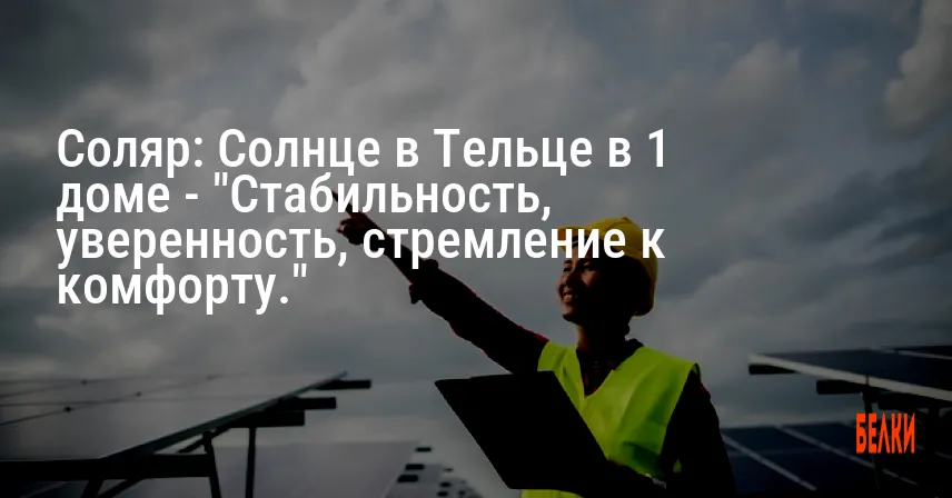Соляр: Солнце в Тельце в 1 доме — «Стабильность, уверенность, стремление к комфорту.»