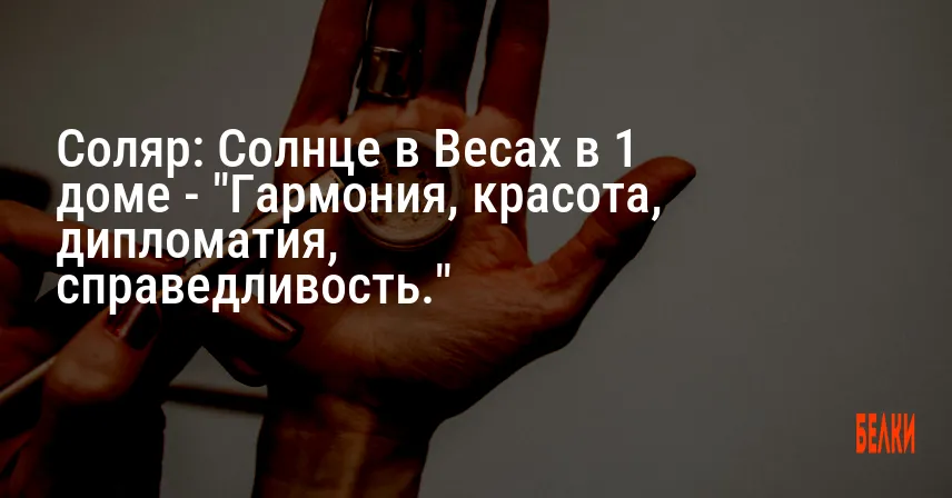 Соляр: Солнце в Весах в 1 доме — «Гармония, красота, дипломатия, справедливость.»
