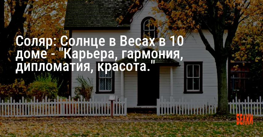 Соляр: Солнце в Весах в 10 доме — «Карьера, гармония, дипломатия, красота.»