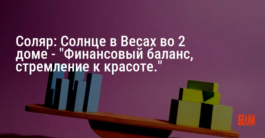 Соляр: Солнце в Весах во 2 доме — «Финансовый баланс, стремление к красоте.»