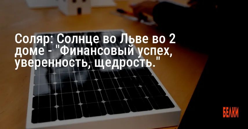 Соляр: Солнце во Льве во 2 доме — «Финансовый успех, уверенность, щедрость.»