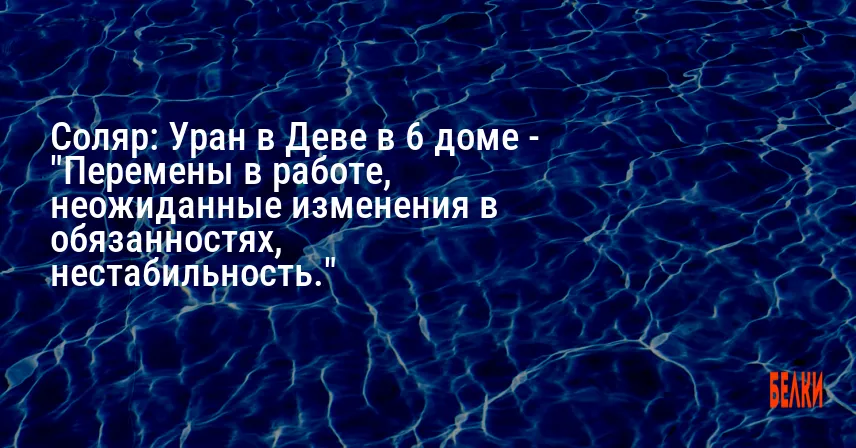 Соляр: Уран в Деве в 6 доме — «Перемены в работе, неожиданные изменения в обязанностях, нестабильность.»