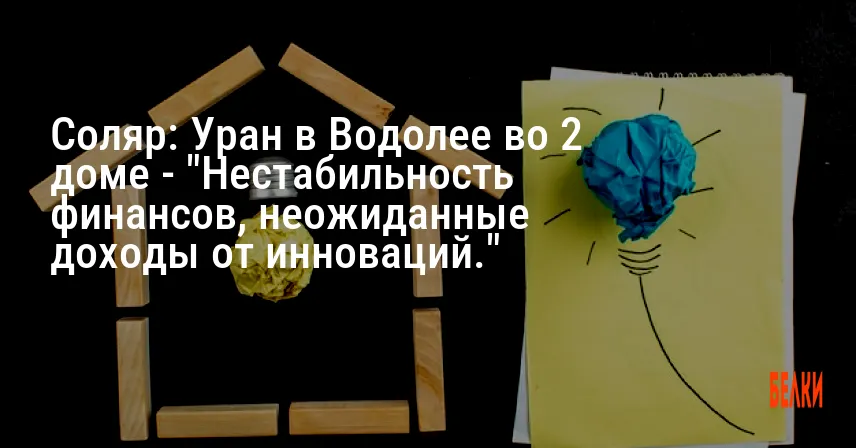 Соляр: Уран в Водолее во 2 доме — «Нестабильность финансов, неожиданные доходы от инноваций.»