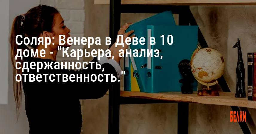 Соляр: Венера в Деве в 10 доме — «Карьера, анализ, сдержанность, ответственность.»