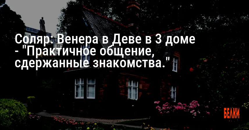 Соляр: Венера в Деве в 3 доме — «Практичное общение, сдержанные знакомства.»