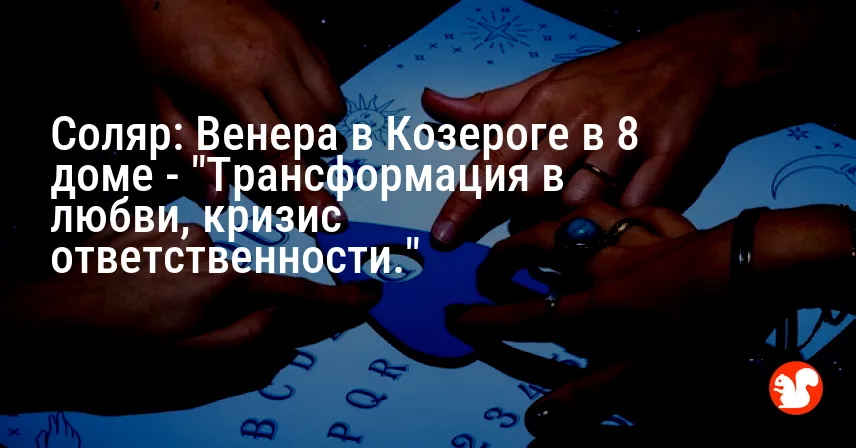 Соляр: Венера в Козероге в 8 доме — «Трансформация в любви, кризис ответственности.»