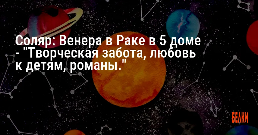 Соляр: Венера в Раке в 5 доме — «Творческая забота, любовь к детям, романы.»