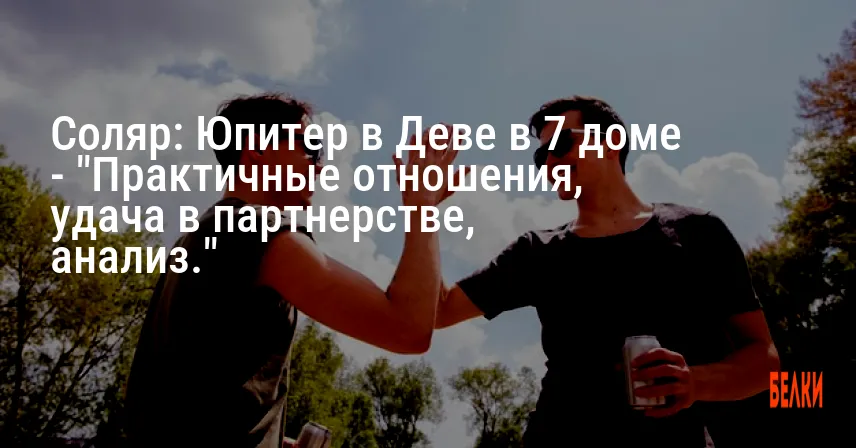 Соляр: Юпитер в Деве в 7 доме — «Практичные отношения, удача в партнерстве, анализ.»