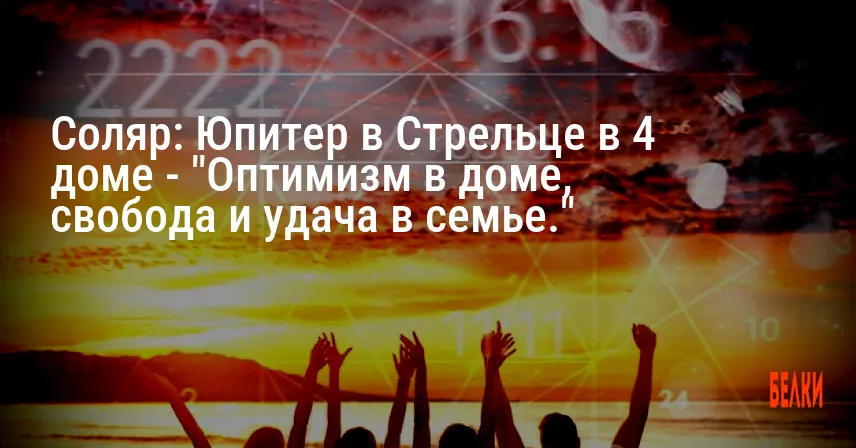 Соляр: Юпитер в Стрельце в 4 доме — «Оптимизм в доме, свобода и удача в семье.»