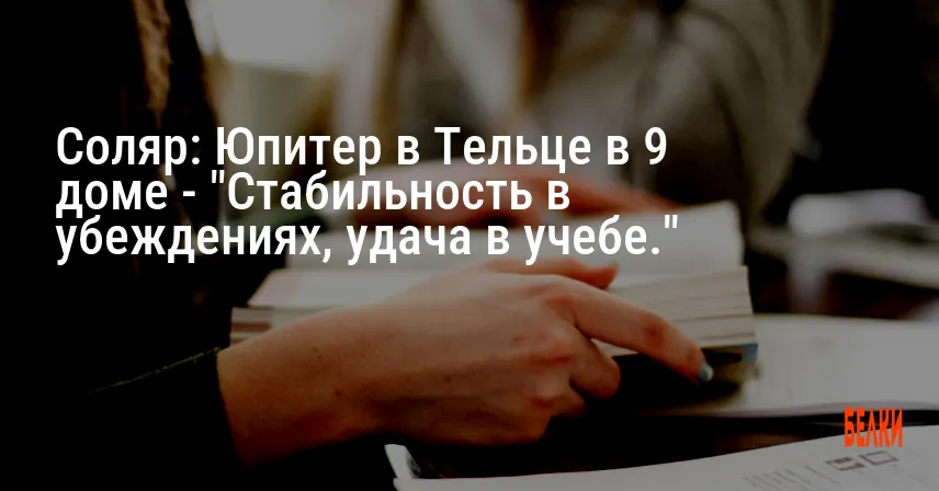 Соляр: Юпитер в Тельце в 9 доме — «Стабильность в убеждениях, удача в учебе.»