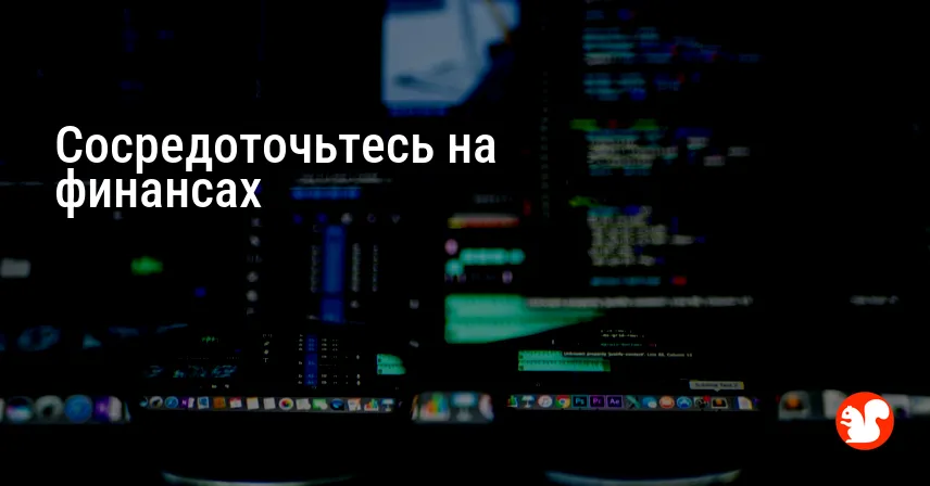 Сосредоточьтесь на финансах