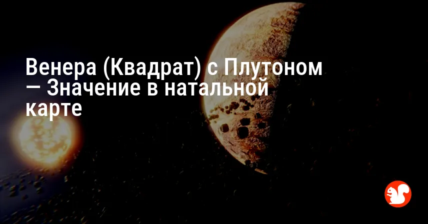 Венера (Квадрат) с Плутоном — Значение в натальной карте