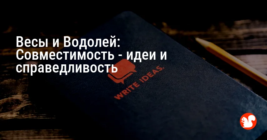 Весы и Водолей: Совместимость — идеи и справедливость