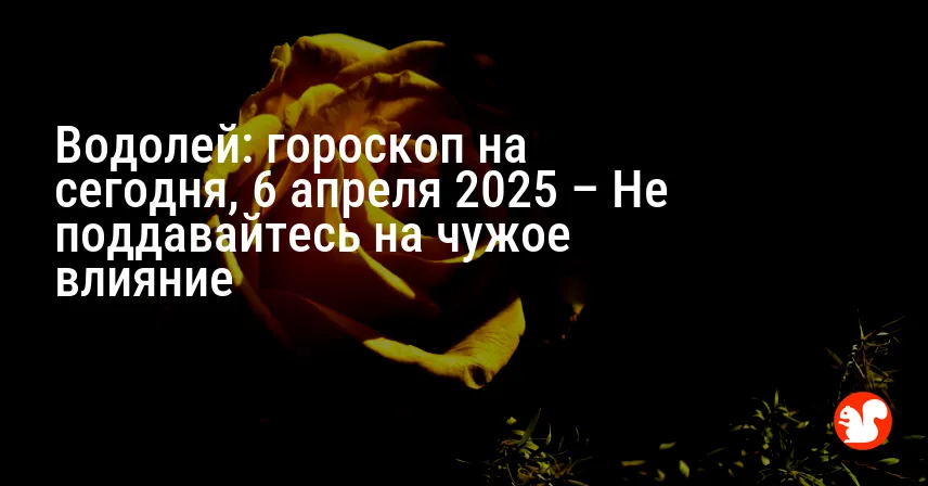 Водолей: гороскоп на сегодня, 6 апреля 2025 – Не поддавайтесь на чужое влияние
