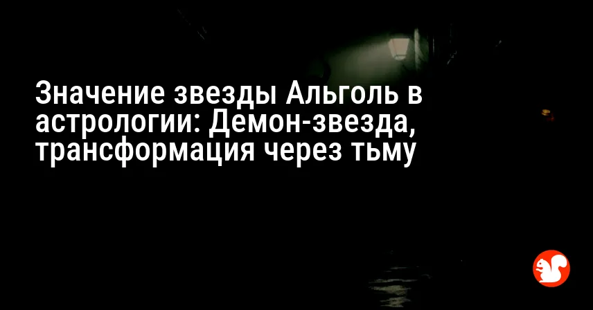 Значение звезды Альголь в астрологии: Демон-звезда, трансформация через тьму