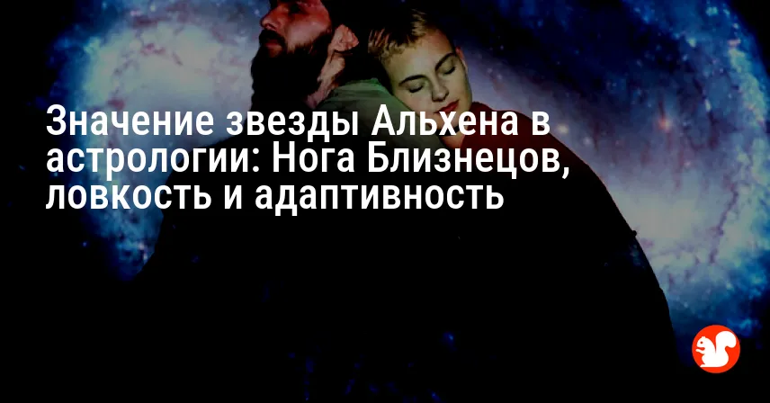 Значение звезды Альхена в астрологии: Нога Близнецов, ловкость и адаптивность