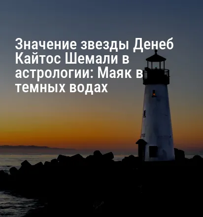 Значение звезды Денеб Кайтос Шемали в астрологии: Маяк в темных водах