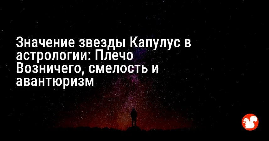 Значение звезды Капулус в астрологии: Плечо Возничего, смелость и авантюризм