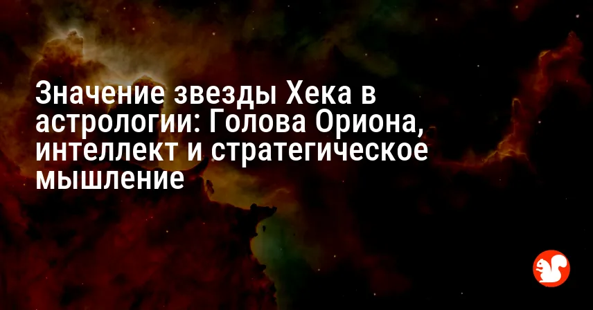 Значение звезды Хека в астрологии: Голова Ориона, интеллект и стратегическое мышление