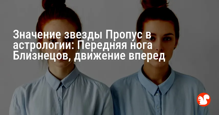 Значение звезды Пропус в астрологии: Передняя нога Близнецов, движение вперед