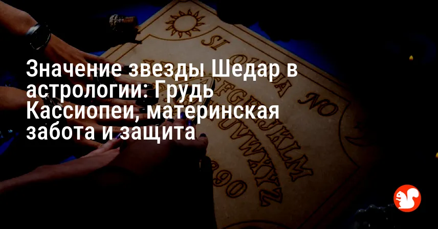 Значение звезды Шедар в астрологии: Грудь Кассиопеи, материнская забота и защита