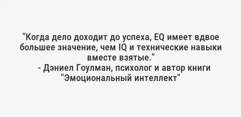 "Когда дело доходит до успеха, EQ имеет вдвое большее значение, чем IQ и технические навыки вместе взятые."
- Дэниел Гоулман, психолог и автор книги "Эмоциональный интеллект"