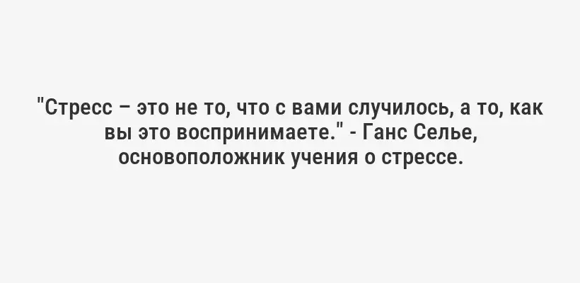 "Стресс – это не то, что с вами случилось, а то, как вы это воспринимаете." - Ганс Селье, основоположник учения о стрессе.