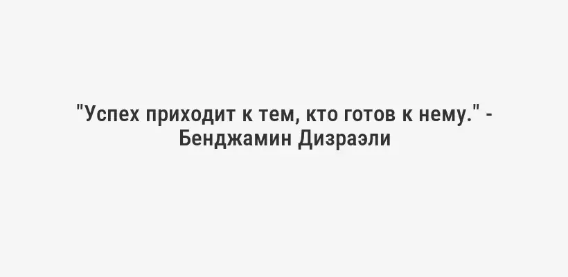 "Успех приходит к тем, кто готов к нему." - Бенджамин Дизраэли