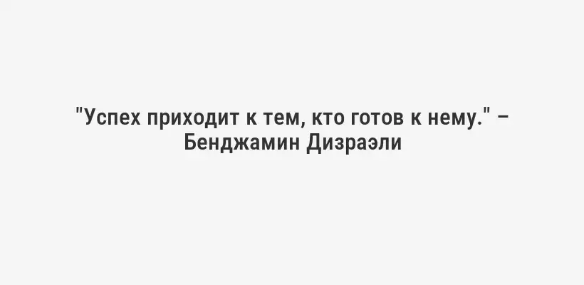"Успех приходит к тем, кто готов к нему." – Бенджамин Дизраэли