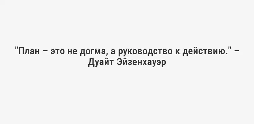 "План – это не догма, а руководство к действию." – Дуайт Эйзенхауэр