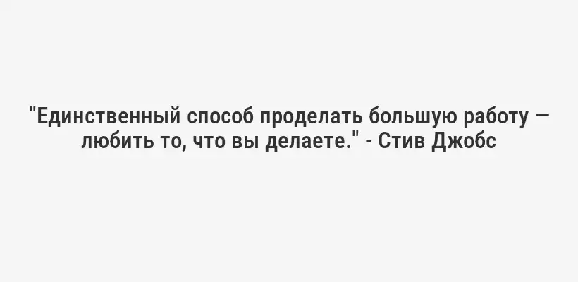 "Единственный способ проделать большую работу — любить то, что вы делаете." - Стив Джобс