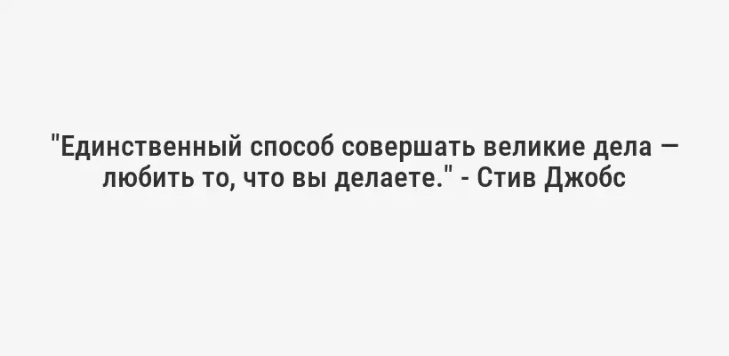 "Единственный способ совершать великие дела — любить то, что вы делаете." - Стив Джобс