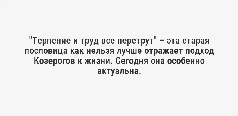 "Терпение и труд все перетрут" – эта старая пословица как нельзя лучше отражает подход Козерогов к жизни. Сегодня она особенно актуальна.