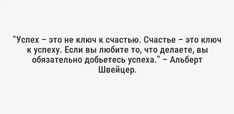 "Успех – это не ключ к счастью. Счастье – это ключ к успеху. Если вы любите то, что делаете, вы обязательно добьетесь успеха." – Альберт Швейцер.