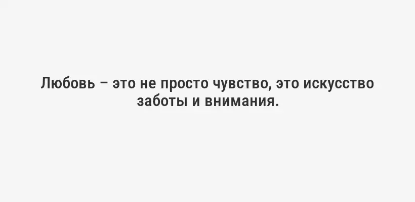 Любовь – это не просто чувство, это искусство заботы и внимания.