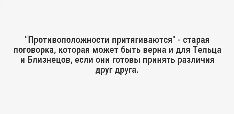 "Противоположности притягиваются" - старая поговорка, которая может быть верна и для Тельца и Близнецов, если они готовы принять различия друг друга.
