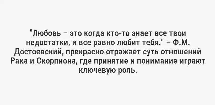 "Любовь – это когда кто-то знает все твои недостатки, и все равно любит тебя." – Ф.М. Достоевский, прекрасно отражает суть отношений Рака и Скорпиона, где принятие и понимание играют ключевую роль.
