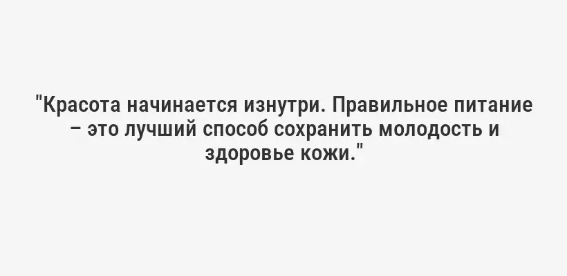 "Красота начинается изнутри. Правильное питание – это лучший способ сохранить молодость и здоровье кожи."