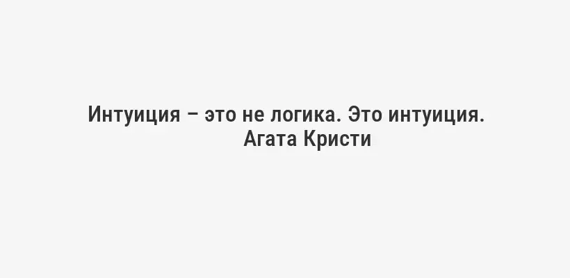 Интуиция – это не логика. Это интуиция.
Агата Кристи