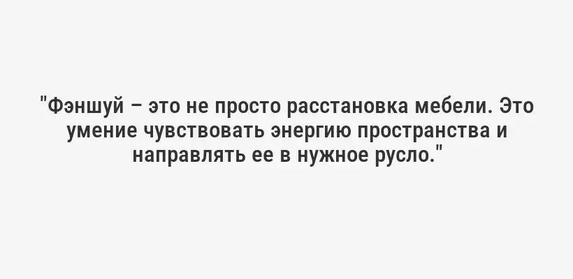 "Фэншуй – это не просто расстановка мебели. Это умение чувствовать энергию пространства и направлять ее в нужное русло."