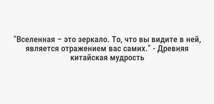 "Вселенная – это зеркало. То, что вы видите в ней, является отражением вас самих." - Древняя китайская мудрость