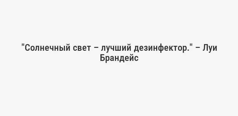 "Солнечный свет – лучший дезинфектор." – Луи Брандейс