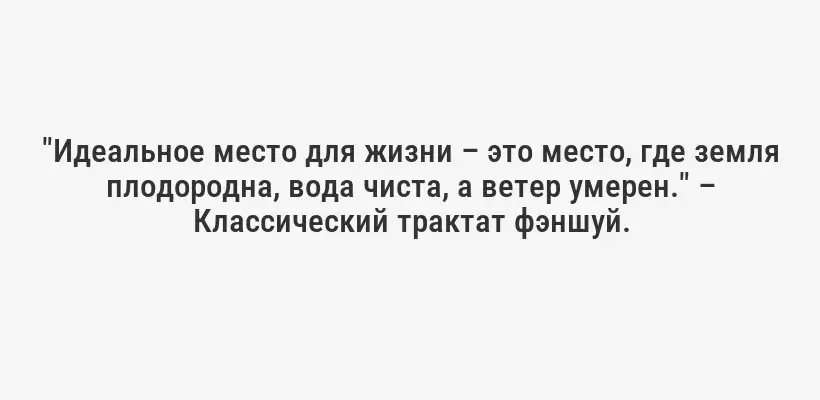 "Идеальное место для жизни – это место, где земля плодородна, вода чиста, а ветер умерен." – Классический трактат фэншуй.