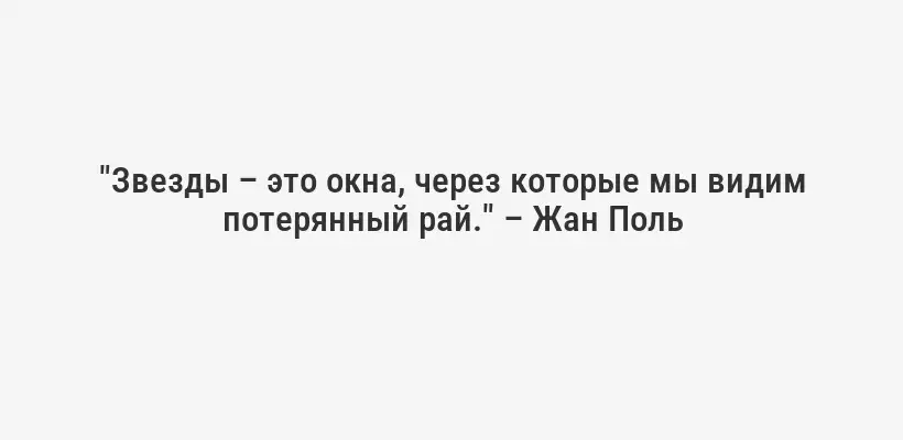 "Звезды – это окна, через которые мы видим потерянный рай." – Жан Поль
