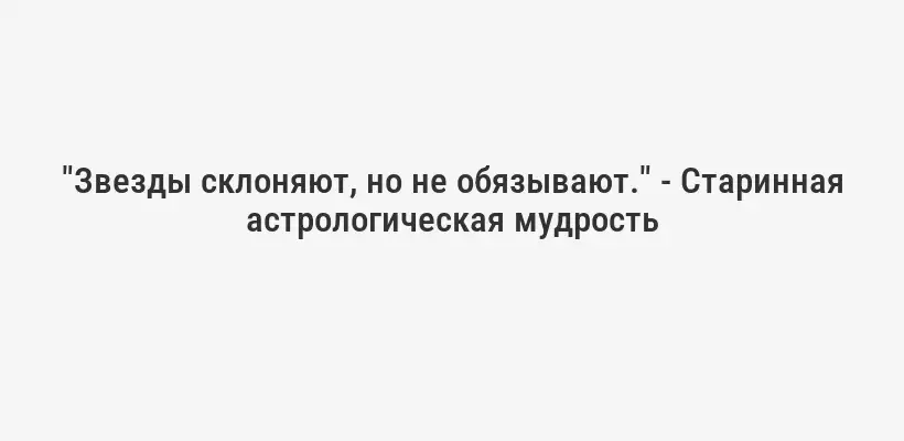 "Звезды склоняют, но не обязывают." - Старинная астрологическая мудрость